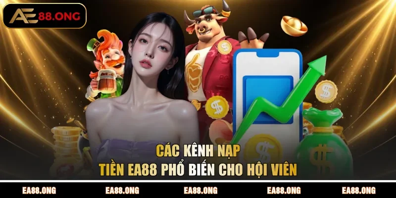 Các kênh nạp tiền EA88 phổ biến cho hội viên