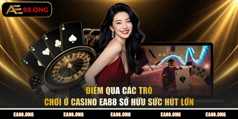 Điểm qua các trò chơi ở Casino EA88 sở hữu sức hút lớn