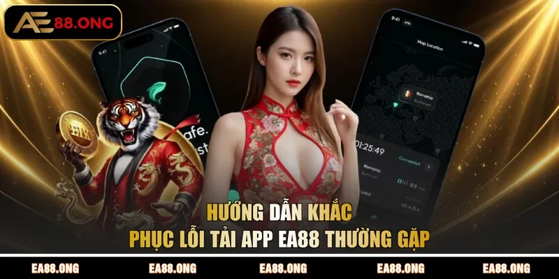 Hướng dẫn khắc phục lỗi tải app EA88 thường gặp