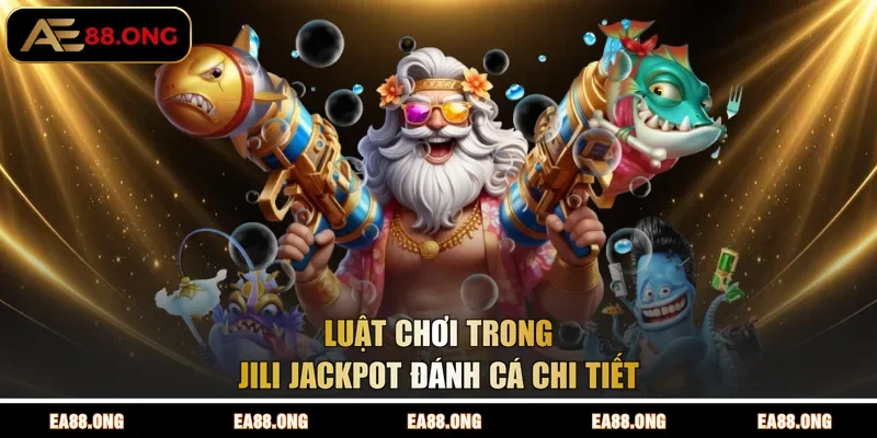 Luật chơi trong JILI Jackpot đánh cá chi tiết
